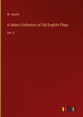 A Select Collection of Old English Plays
