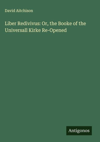 Liber Redivivus: Or, the Booke of the Universall Kirke Re-Opened
