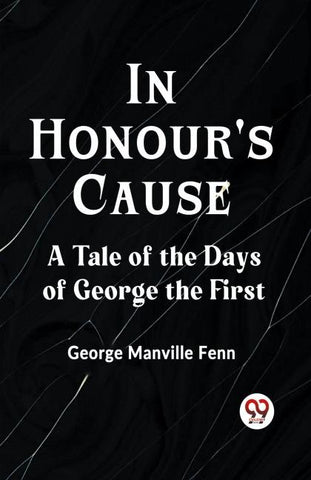 In Honour's Cause A Tale of the Days of George the First