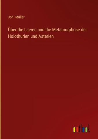 Über die Larven und die Metamorphose der Holothurien und Asterien