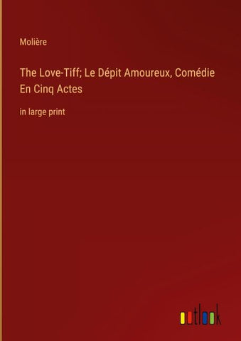 The Love-Tiff; Le Dépit Amoureux, Comédie En Cinq Actes