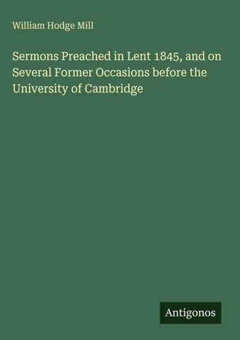 Sermons Preached in Lent 1845, and on Several Former Occasions before the University of Cambridge