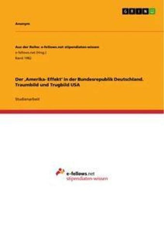 Der 'Amerika- Effekt' in der Bundesrepublik Deutschland. Traumbild und Trugbild USA