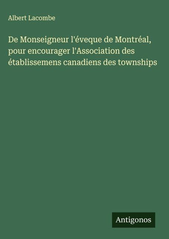 De Monseigneur l'éveque de Montréal, pour encourager l'Association des établissemens canadiens des townships