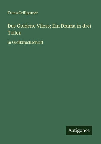 Das Goldene Vliess; Ein Drama in drei Teilen