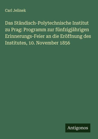 Das Ständisch-Polytechnische Institut zu Prag: Programm zur fünfzigjährigen Erinnerungs-Feier an die Eröffnung des Institutes, 10. November 1856