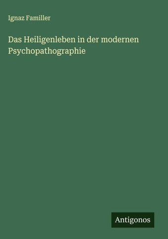 Das Heiligenleben in der modernen Psychopathographie