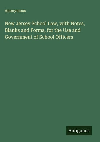 New Jersey School Law, with Notes, Blanks and Forms, for the Use and Government of School Officers