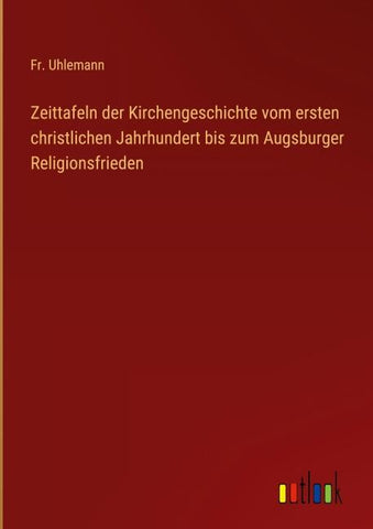 Zeittafeln der Kirchengeschichte vom ersten christlichen Jahrhundert bis zum Augsburger Religionsfrieden