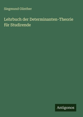 Lehrbuch der Determinanten-Theorie für Studirende
