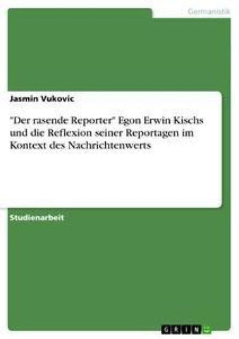 "Der rasende Reporter" Egon Erwin Kischs und die Reflexion seiner Reportagen im Kontext des Nachrichtenwerts