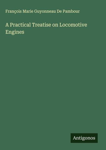 A Practical Treatise on Locomotive Engines