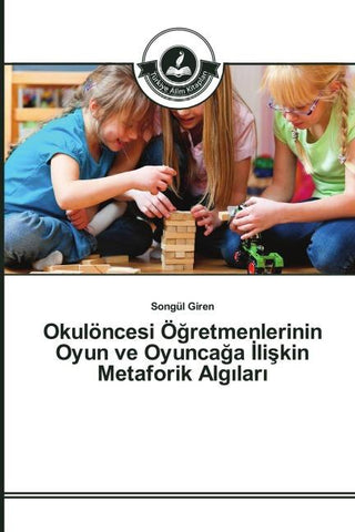 Okulöncesi Ö¿retmenlerinin Oyun ve Oyunca¿a ¿li¿kin Metaforik Alg¿lar¿