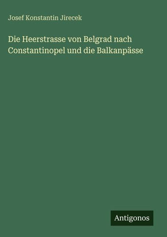 Die Heerstrasse von Belgrad nach Constantinopel und die Balkanpässe