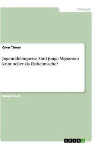Jugenddelinquenz. Sind junge Migranten krimineller als Einheimische?