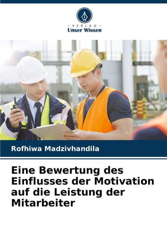 Eine Bewertung des Einflusses der Motivation auf die Leistung der Mitarbeiter