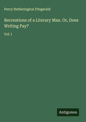 Recreations of a Literary Man. Or, Does Writing Pay?