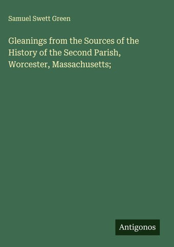 Gleanings from the Sources of the History of the Second Parish, Worcester, Massachusetts;