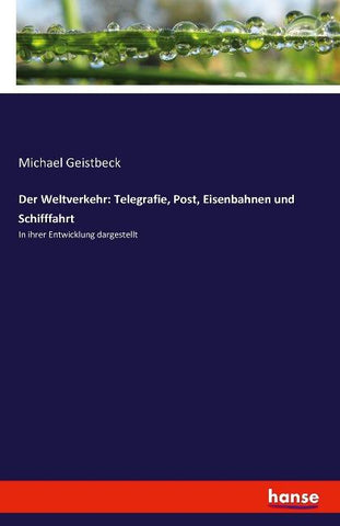 Der Weltverkehr: Telegrafie, Post, Eisenbahnen und Schifffahrt