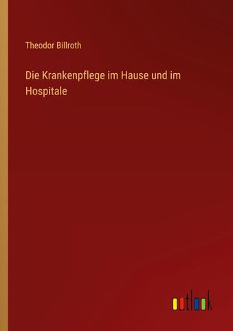 Die Krankenpflege im Hause und im Hospitale