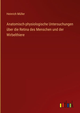 Anatomisch-physiologische Untersuchungen über die Retina des Menschen und der Wirbelthiere