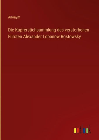 Die Kupferstichsammlung des verstorbenen Fürsten Alexander Lobanow Rostowsky