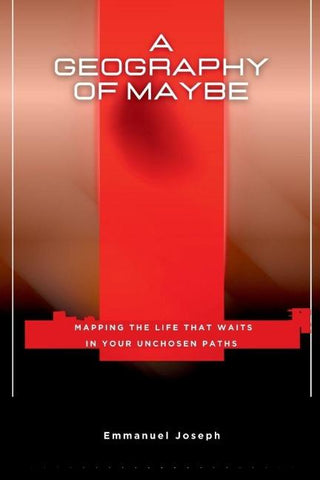 A Geography of Maybe, Mapping the Life That Waits in Your Unchosen Paths