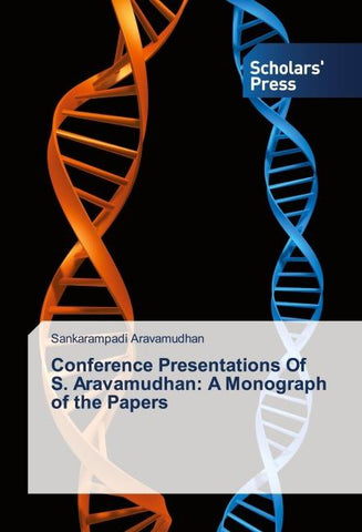 Conference Presentations Of S. Aravamudhan: A Monograph of the Papers