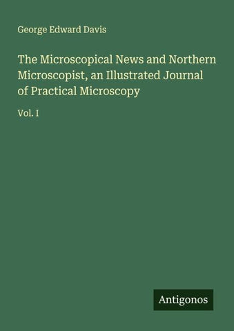 The Microscopical News and Northern Microscopist, an Illustrated Journal of Practical Microscopy