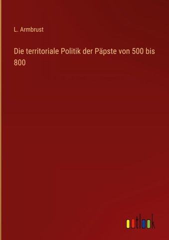 Die territoriale Politik der Päpste von 500 bis 800