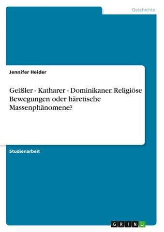 Geißler - Katharer - Dominikaner. Religiöse Bewegungen oder häretische Massenphänomene?