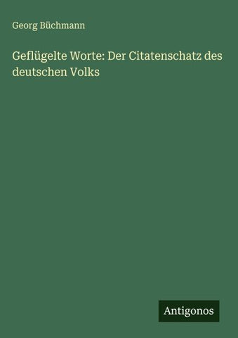 Geflügelte Worte: Der Citatenschatz des deutschen Volks