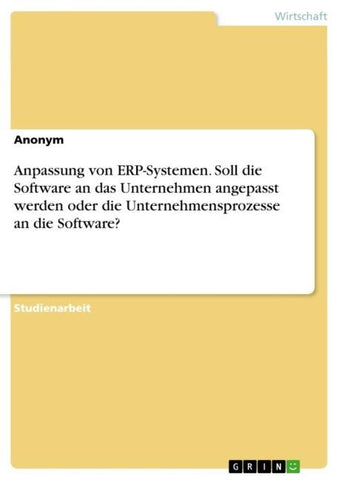 Anpassung von ERP-Systemen. Soll die Software an das Unternehmen angepasst werden oder die Unternehmensprozesse an die Software?