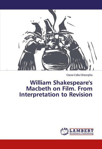 William Shakespeare's Macbeth on Film. From Interpretation to Revision