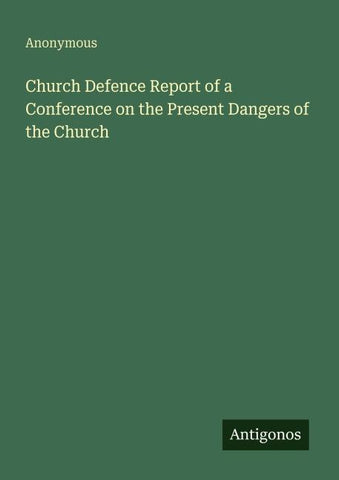 Church Defence Report of a Conference on the Present Dangers of the Church