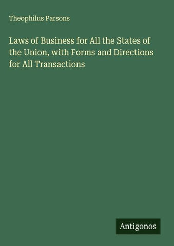 Laws of Business for All the States of the Union, with Forms and Directions for All Transactions