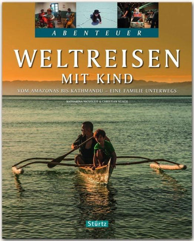 Weltreisen mit Kind - Vom Amazonas bis Kathmandu - Eine Familie unterwegs