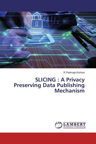 SLICING : A Privacy Preserving Data Publishing Mechanism