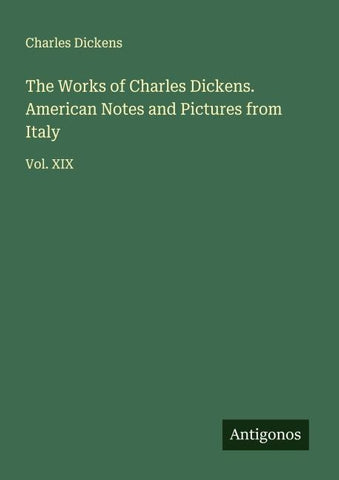 The Works of Charles Dickens. American Notes and Pictures from Italy