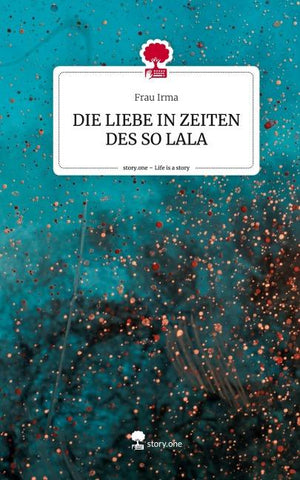 DIE LIEBE IN ZEITEN DES SO LALA. Life is a Story - story.one