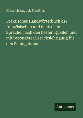 Praktisches Handwörterbuch der französischen und deutschen Sprache, nach den besten Quellen und mit besonderer Berücksichtigung für den Schulgebrauch