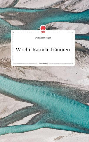 Wo die Kamele träumen. Life is a Story - story.one