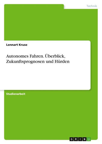 Autonomes Fahren. Überblick, Zukunftsprognosen und Hürden