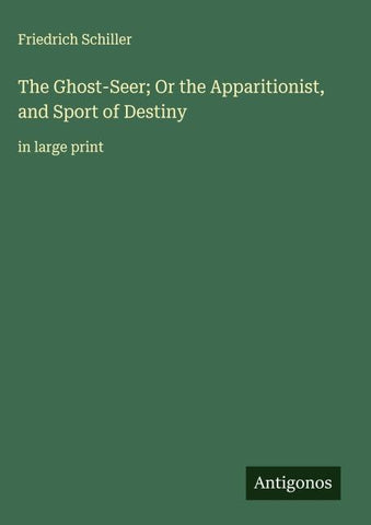The Ghost-Seer; Or the Apparitionist, and Sport of Destiny