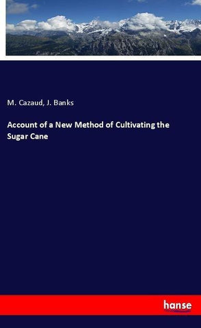 Account of a New Method of Cultivating the Sugar Cane