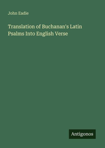 Translation of Buchanan's Latin Psalms Into English Verse