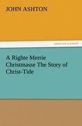 A Righte Merrie Christmasse The Story of Christ-Tide
