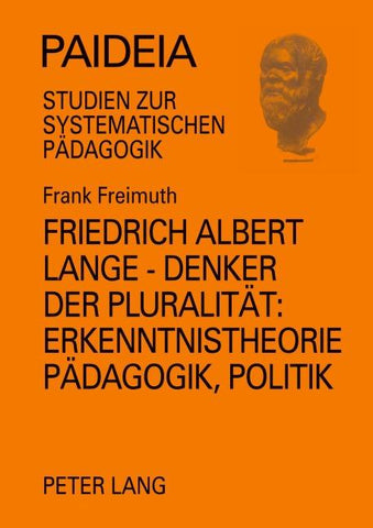 Friedrich Albert Lange - Denker der Pluralität:- Erkenntnistheorie, Pädagogik, Politik