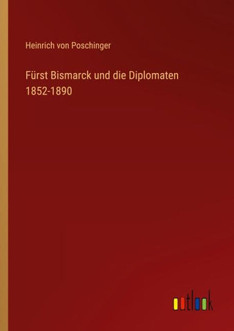 Fürst Bismarck und die Diplomaten 1852-1890