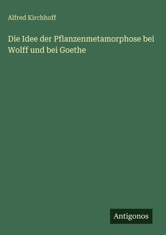 Die Idee der Pflanzenmetamorphose bei Wolff und bei Goethe